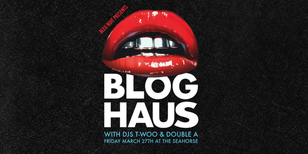 BLEU NUIT PRESENTS: BLOG HAUS w/ DJS T-WOO & DOUBLE A