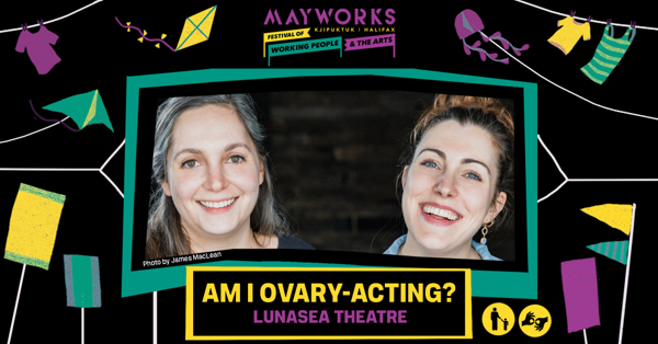 Mayworks presents Am I Ovary-Acting?